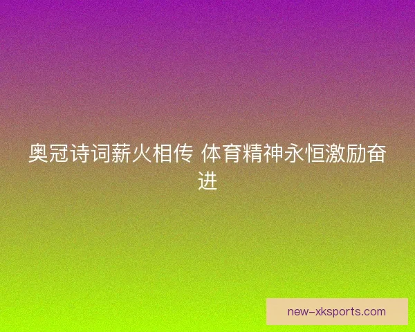奥冠诗词薪火相传 体育精神永恒激励奋进